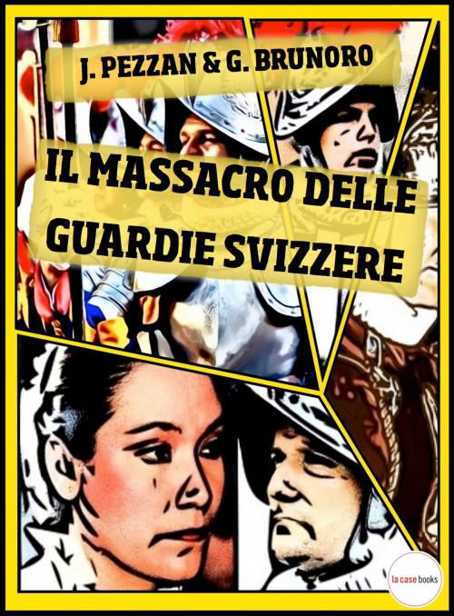Cover of the book Il Massacro delle Guardie Svizzere by Jacopo Pezzan, Giacomo Brunoro, LA CASE
