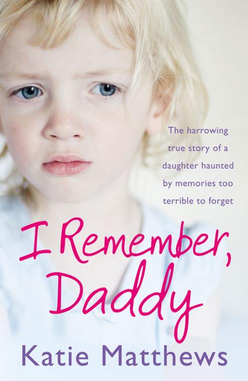 Cover of the book I Remember, Daddy: The harrowing true story of a daughter haunted by memories too terrible to forget by Katie Matthews, HarperCollins Publishers
