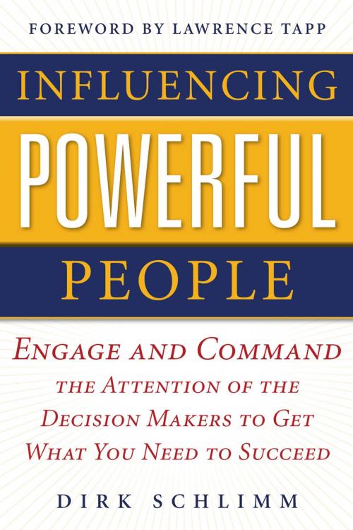 Cover of the book Influencing Powerful People : Engage and Command the Attention of the Decision-Makers to Get What You Need to Succeed by Dirk Schlimm, McGraw-Hill Education