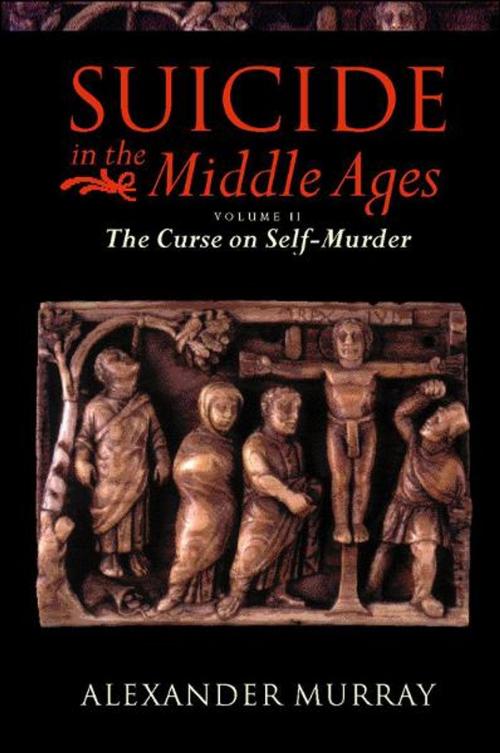 Cover of the book Suicide in the Middle Ages: Volume 2: The Curse on Self-Murder by Alexander Murray, OUP Oxford