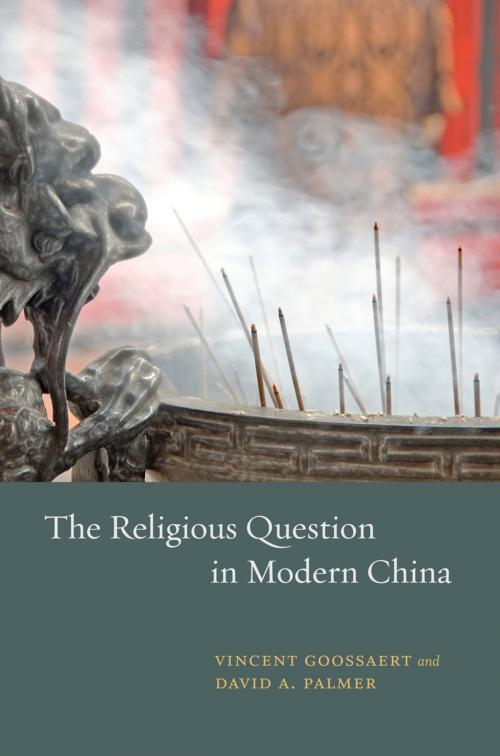 Cover of the book The Religious Question in Modern China by Vincent Goossaert, David A. Palmer, University of Chicago Press