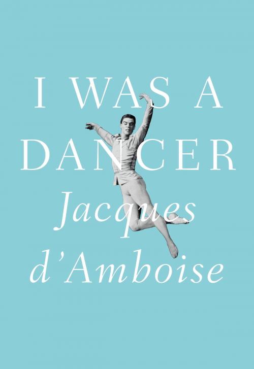 Cover of the book I Was a Dancer by Jacques D'Amboise, Knopf Doubleday Publishing Group
