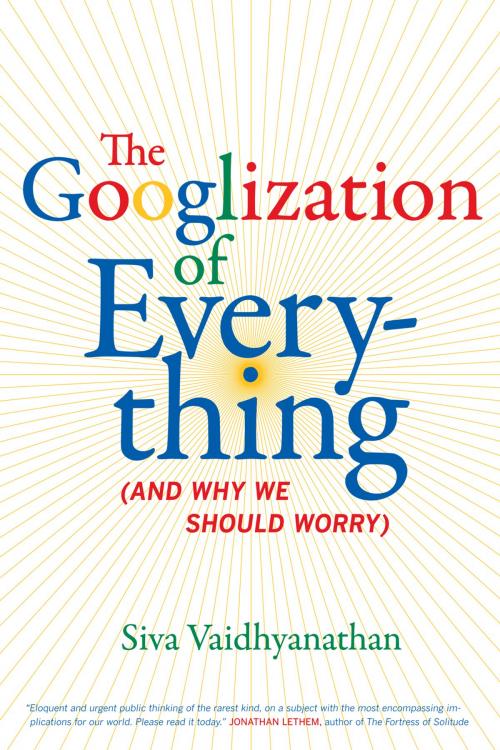 Cover of the book The Googlization of Everything by Siva Vaidhyanathan, University of California Press