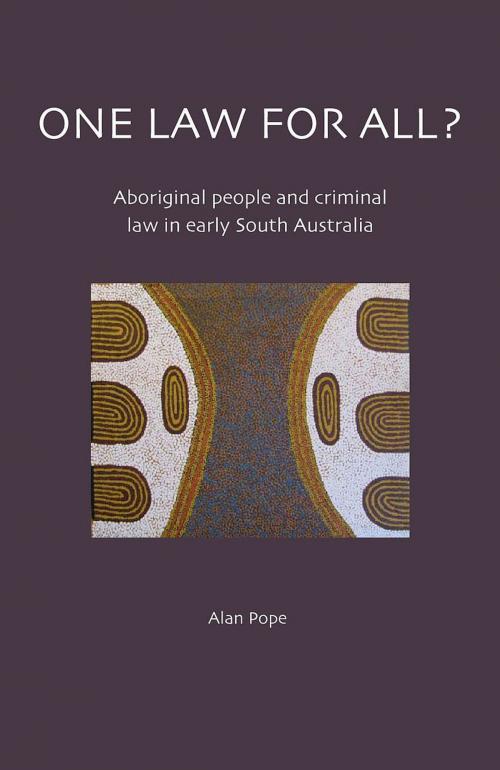 Cover of the book One Law for All?: Aboriginal People and Criminal Law in Early South Australia by Alan Pope, Aboriginal Studies Press