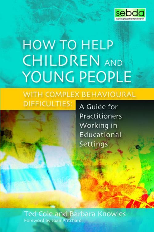 Cover of the book How to Help Children and Young People with Complex Behavioural Difficulties by Barbara Knowles, Ted Cole, Jessica Kingsley Publishers