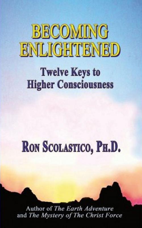 Cover of the book Becoming Enlightened: Twelve Keys to Higher Consciousness by Ron Scolastico, Ron Scolastico