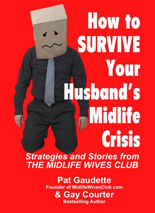 Cover of the book How To Survive Your Husband's Midlife Crisis: Strategies and Stories from The Midlife Wives Club by Pat Gaudette, Gay Courter, Home and Leisure Publishing, Inc.