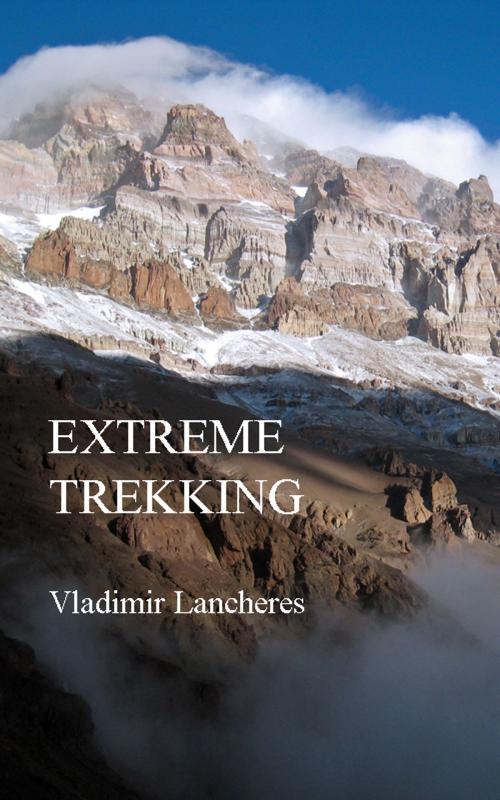 Cover of the book Extreme Trekking by Vladimir Lancheres, Vladimir Lancheres