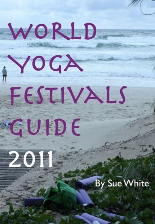 Cover of the book World Yoga Festivals Guide 2011 by Sue White, Sue White