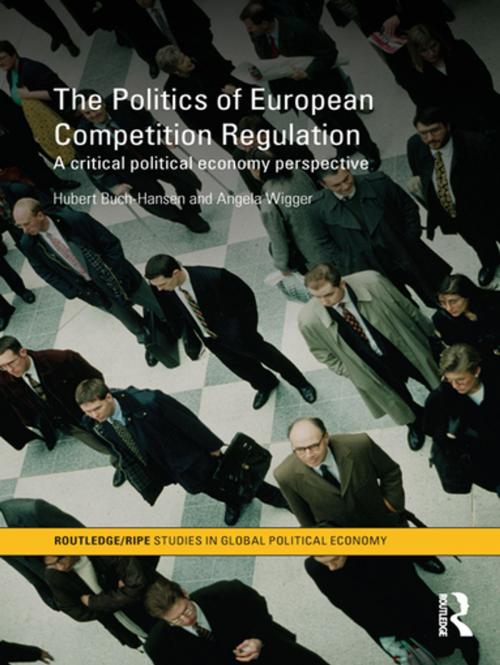 Cover of the book The Politics of European Competition Regulation by Hubert Buch-Hansen, Angela Wigger, Taylor and Francis