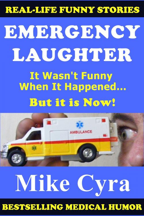Cover of the book Emergency Laughter: It Wasn't Funny When It Happened, But it is Now! by Mike Cyra, Mike Cyra