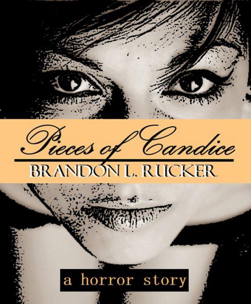 Cover of the book Pieces of Candice: A Horror Story by Brandon L. Rucker, Brandon L. Rucker
