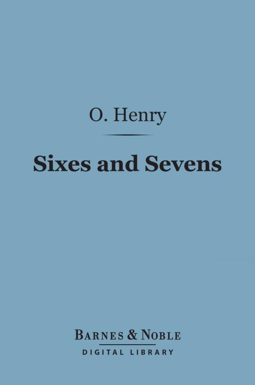 Cover of the book Sixes and Sevens (Barnes & Noble Digital Library) by O. Henry, Barnes & Noble