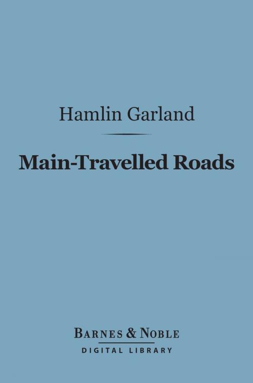 Cover of the book Main-Travelled Roads (Barnes & Noble Digital Library) by Hamlin Garland, Barnes & Noble