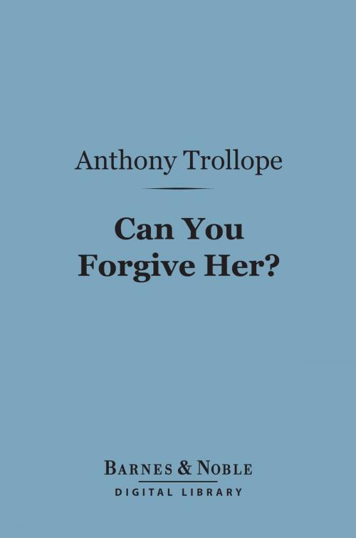 Cover of the book Can You Forgive Her? (Barnes & Noble Digital Library) by Anthony Trollope, Barnes & Noble