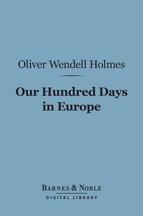 Cover of the book Our Hundred Days in Europe (Barnes & Noble Digital Library) by Oliver Wendell Holmes Sr., Barnes & Noble