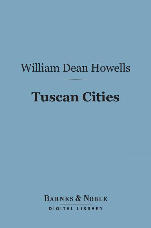 Cover of the book Tuscan Cities (Barnes & Noble Digital Library) by William Dean Howells, Barnes & Noble