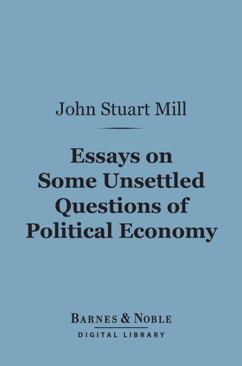 Cover of the book Essays on Some Unsettled Questions of Political Economy (Barnes & Noble Digital Library) by John Stuart Mill, Barnes & Noble