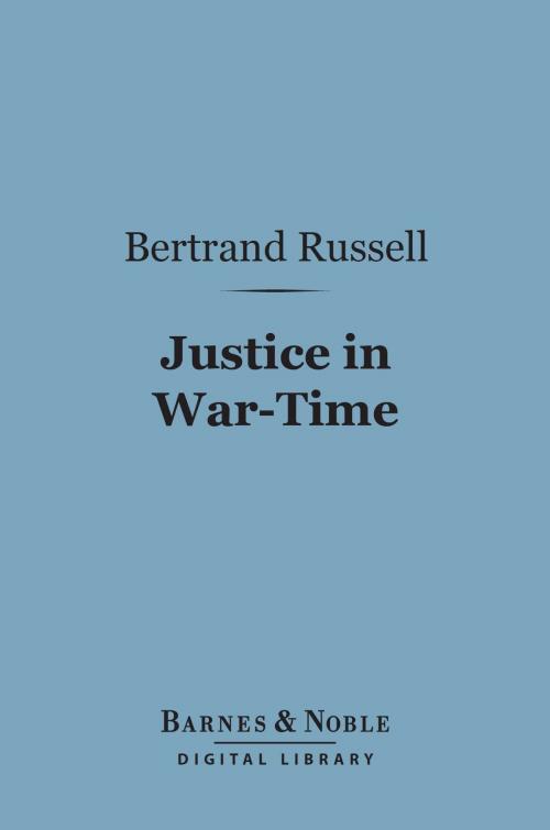 Cover of the book Justice in War-Time (Barnes & Noble Digital Library) by Bertrand Russell, Barnes & Noble