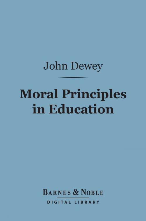 Cover of the book Moral Principles in Education (Barnes & Noble Digital Library) by John Dewey, Barnes & Noble