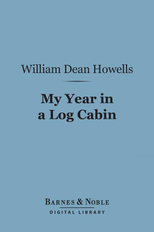 Cover of the book My Year in a Log Cabin (Barnes & Noble Digital Library) by William Dean Howells, Barnes & Noble