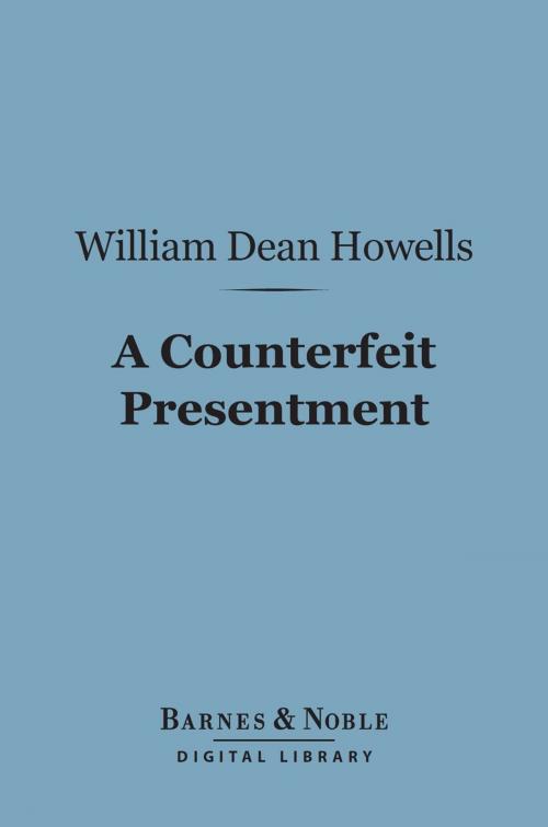 Cover of the book A Counterfeit Presentment (Barnes & Noble Digital Library) by William Dean Howells, Barnes & Noble
