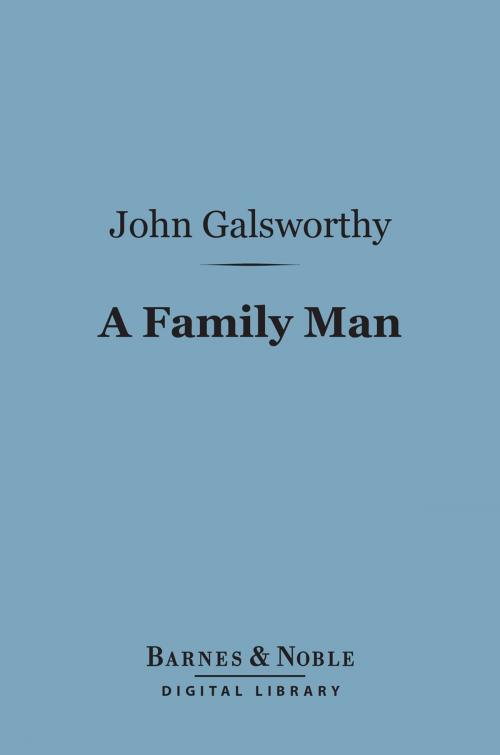 Cover of the book A Family Man (Barnes & Noble Digital Library) by John Galsworthy, Barnes & Noble
