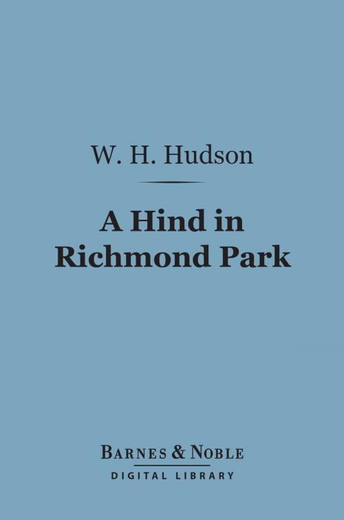 Cover of the book A Hind in Richmond Park (Barnes & Noble Digital Library) by W. H. Hudson, Barnes & Noble