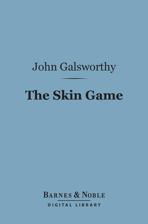 Cover of the book The Skin Game (Barnes & Noble Digital Library) by John Galsworthy, Barnes & Noble