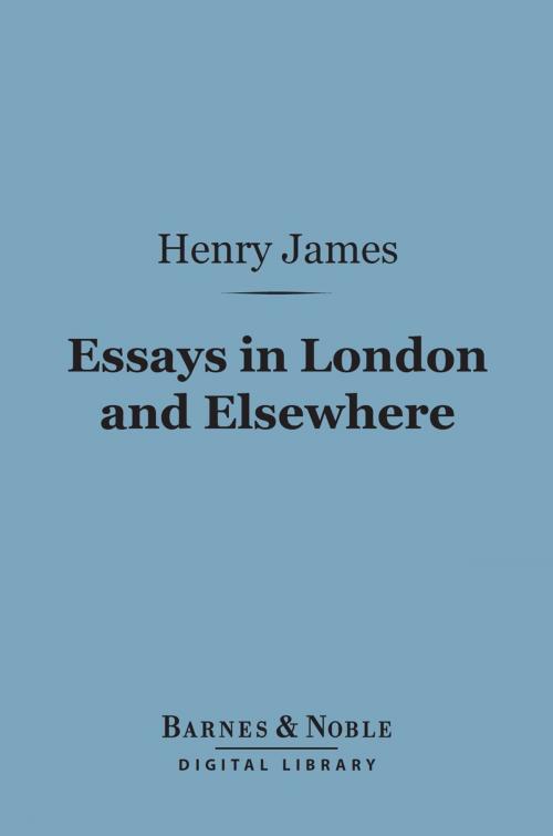 Cover of the book Essays in London and Elsewhere (Barnes & Noble Digital Library) by Henry James, Barnes & Noble