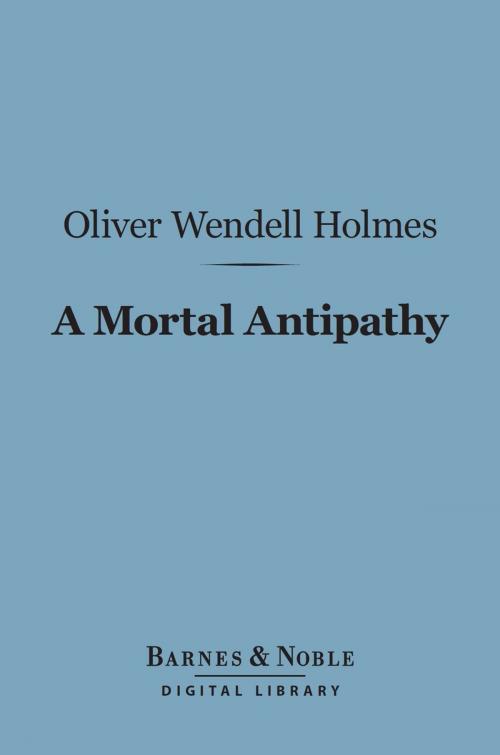 Cover of the book A Mortal Antipathy (Barnes & Noble Digital Library) by Oliver Wendell Holmes Sr., Barnes & Noble