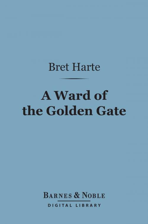 Cover of the book A Ward of the Golden Gate (Barnes & Noble Digital Library) by Bret Harte, Barnes & Noble