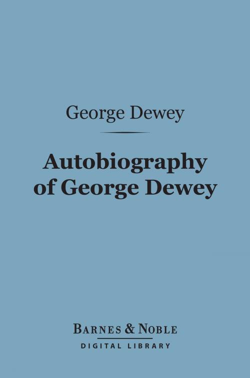 Cover of the book Autobiography of George Dewey, Admiral of the Navy (Barnes & Noble Digital Library) by George Dewey, Barnes & Noble