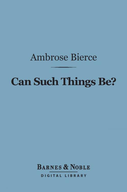 Cover of the book Can Such Things Be? (Barnes & Noble Digital Library) by Ambrose Bierce, Barnes & Noble