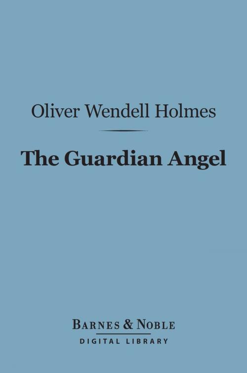 Cover of the book The Guardian Angel (Barnes & Noble Digital Library) by Oliver Wendell Holmes Sr., Barnes & Noble