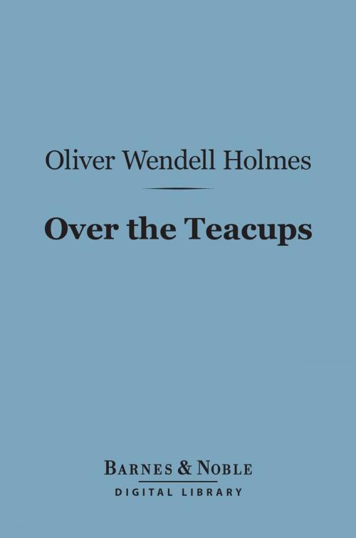Cover of the book Over the Teacups (Barnes & Noble Digital Library) by Oliver Wendell Holmes Sr., Barnes & Noble