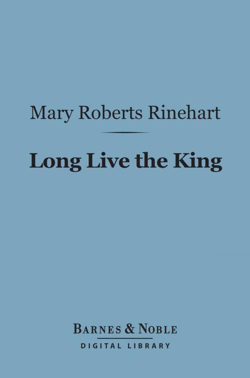 Cover of the book Long Live the King (Barnes & Noble Digital Library) by Mary  Roberts Rinehart, Barnes & Noble