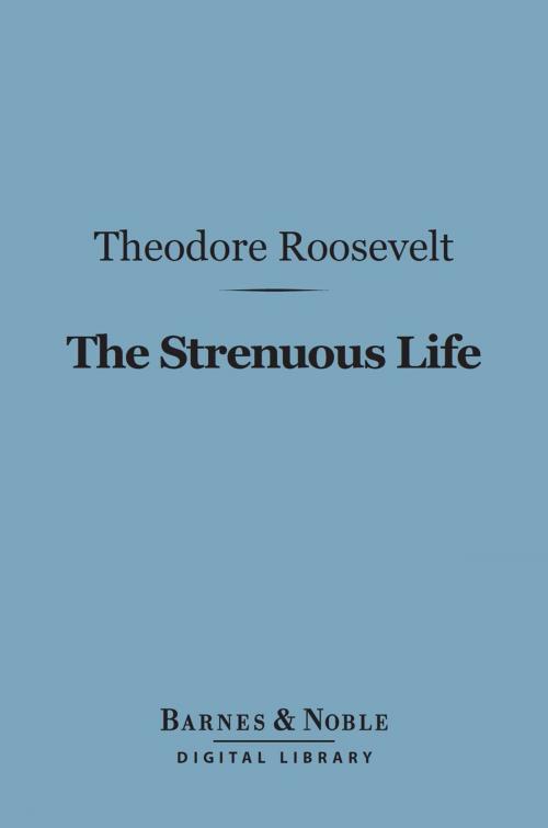 Cover of the book The Strenuous Life Essays and Addresses (Barnes & Noble Digital Library) by Theodore Roosevelt, Barnes & Noble