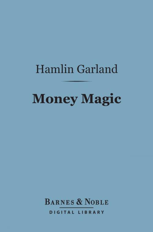 Cover of the book Money Magic (Barnes & Noble Digital Library) by Hamlin Garland, Barnes & Noble