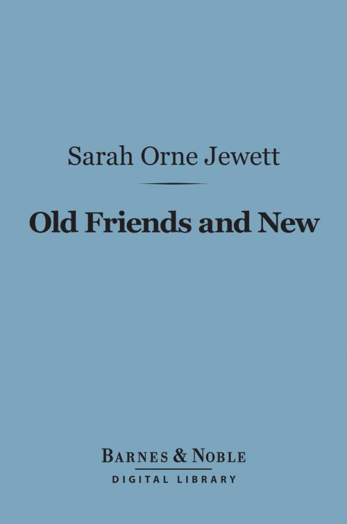 Cover of the book Old Friends and New (Barnes & Noble Digital Library) by Sarah Orne Jewett, Barnes & Noble
