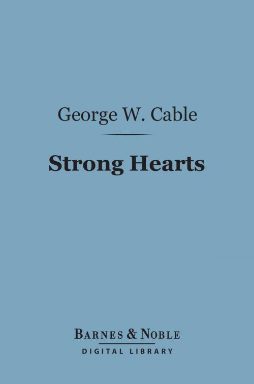 Cover of the book Strong Hearts (Barnes & Noble Digital Library) by George Washington Cable, Barnes & Noble