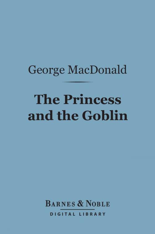 Cover of the book The Princess and the Goblin (Barnes & Noble Digital Library) by George MacDonald, Barnes & Noble