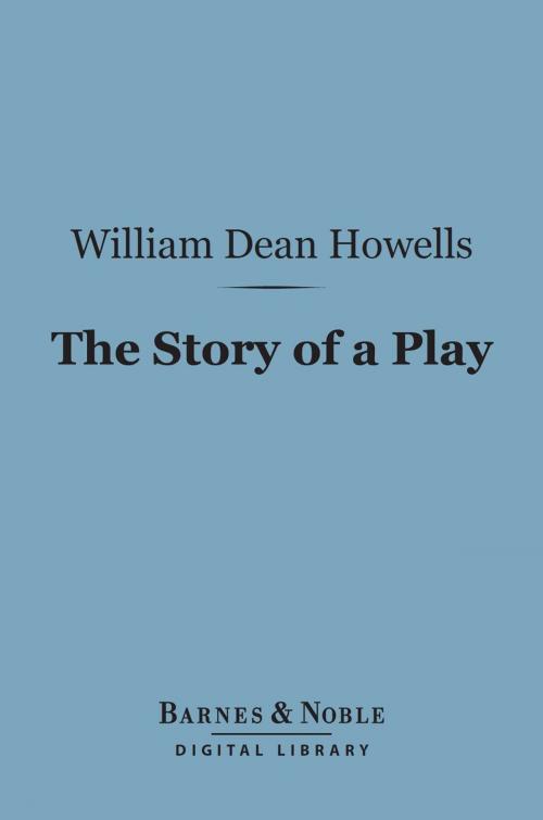Cover of the book The Story of a Play (Barnes & Noble Digital Library) by William Dean Howells, Barnes & Noble