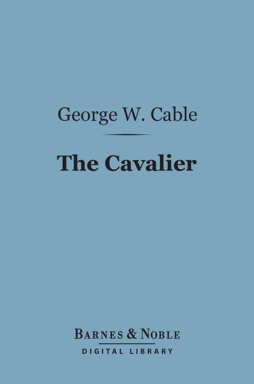 Cover of the book The Cavalier (Barnes & Noble Digital Library) by George Washington Cable, Barnes & Noble