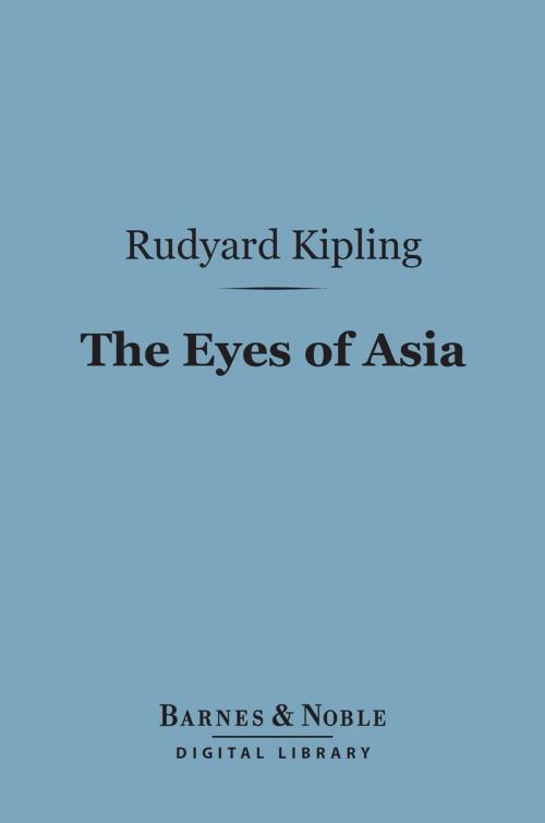 Cover of the book The Eyes of Asia (Barnes & Noble Digital Library) by Rudyard Kipling, Barnes & Noble