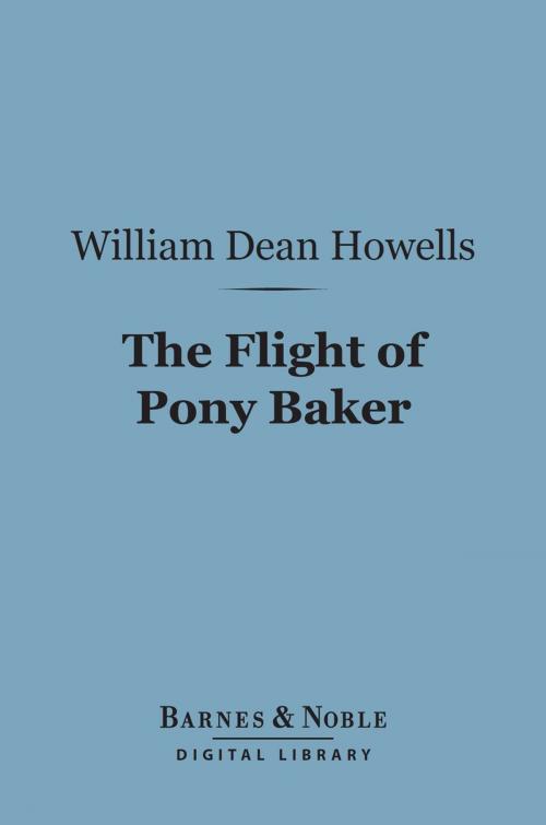 Cover of the book The Flight of Pony Baker (Barnes & Noble Digital Library) by William Dean Howells, Barnes & Noble