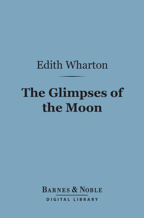 Cover of the book The Glimpses of the Moon (Barnes & Noble Digital Library) by Edith Wharton, Barnes & Noble