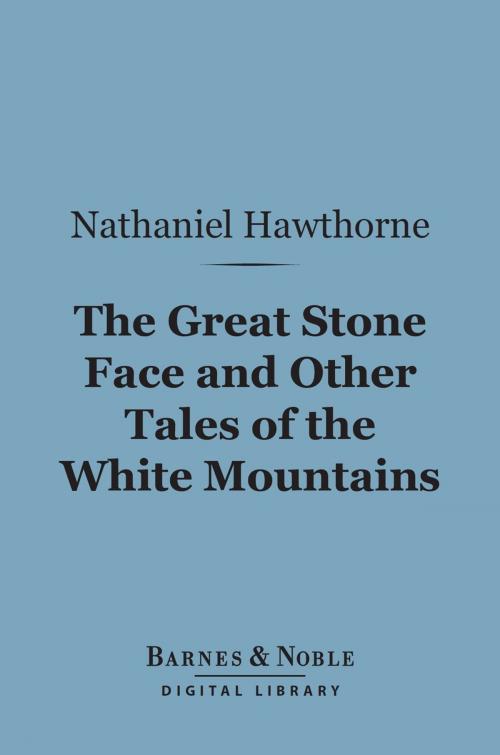 Cover of the book The Great Stone Face and Other Tales of the White Mountains (Barnes & Noble Digital Library) by Nathaniel Hawthorne, Barnes & Noble