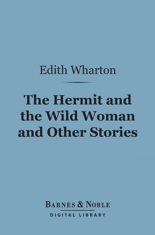 Cover of the book The Hermit and the Wild Woman and Other Stories (Barnes & Noble Digital Library) by Edith Wharton, Barnes & Noble
