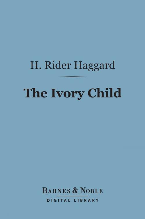 Cover of the book The Ivory Child (Barnes & Noble Digital Library) by H. Rider Haggard, Barnes & Noble
